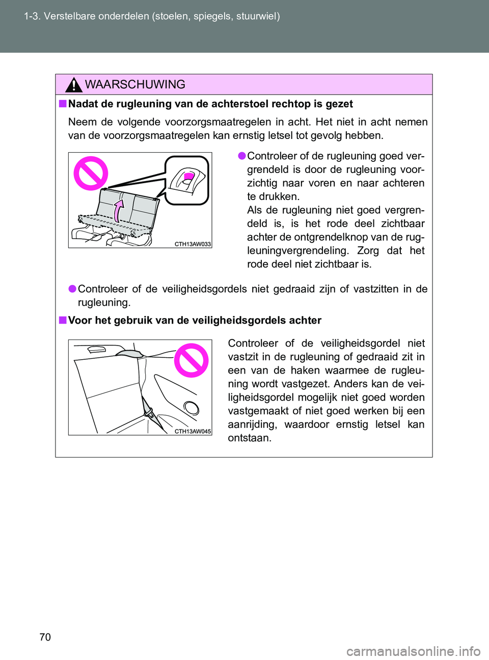 TOYOTA GT86 2017  Instructieboekje (in Dutch) 70 1-3. Verstelbare onderdelen (stoelen, spiegels, stuurwiel)
86_EE (OM18071E)
WAARSCHUWING
■Nadat de rugleuning van de achterstoel rechtop is gezet
Neem  de  volgende  voorzorgsmaatregelen  in  ach