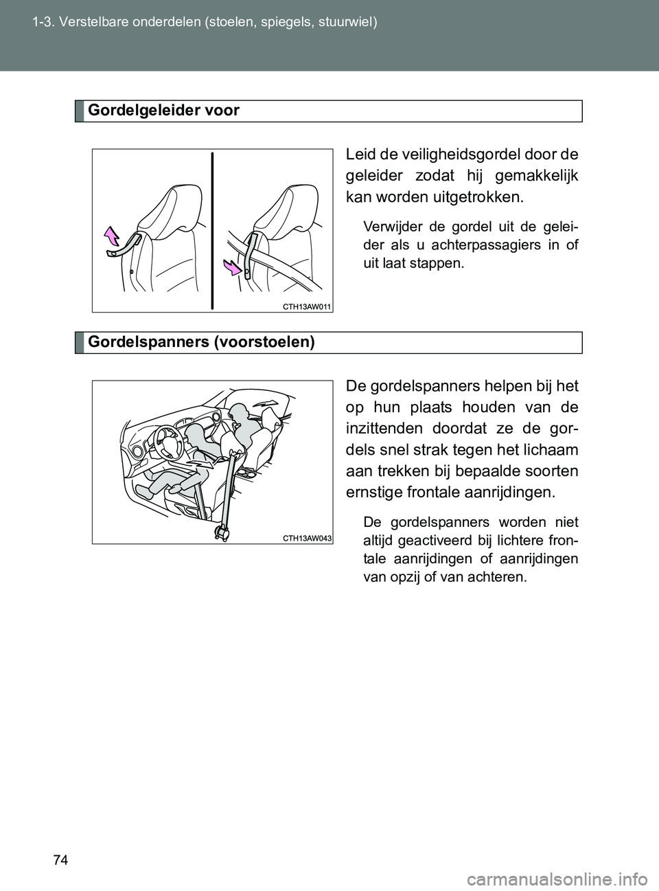 TOYOTA GT86 2017  Instructieboekje (in Dutch) 74 1-3. Verstelbare onderdelen (stoelen, spiegels, stuurwiel)
86_EE (OM18071E)
Gordelgeleider voor
Leid de veiligheidsgordel door de
geleider  zodat  hij  gemakkelijk
kan worden uitgetrokken. 
Verwijd