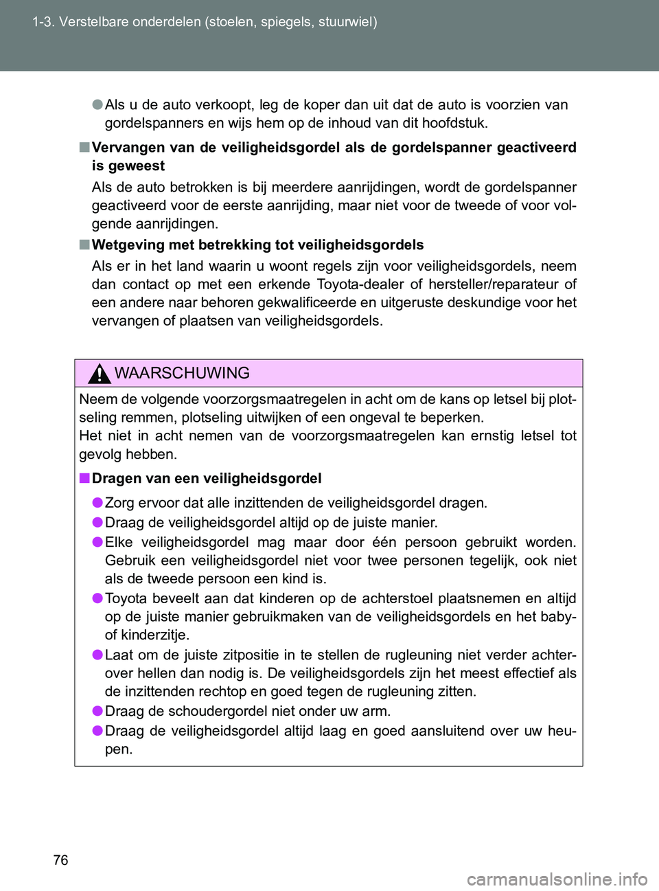 TOYOTA GT86 2017  Instructieboekje (in Dutch) 76 1-3. Verstelbare onderdelen (stoelen, spiegels, stuurwiel)
86_EE (OM18071E)
●Als u de auto verkoopt, leg de koper dan uit dat de auto is voorzien van
gordelspanners en wijs hem op de inhoud van d