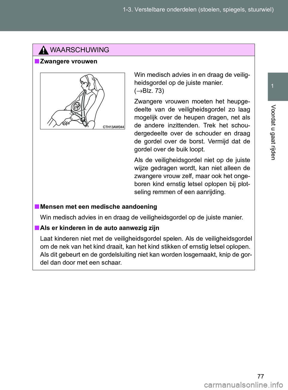 TOYOTA GT86 2017  Instructieboekje (in Dutch) 77 1-3. Verstelbare onderdelen (stoelen, spiegels, stuurwiel)
1
Voordat u gaat rijden
86_EE (OM18071E)
WAARSCHUWING
■Zwangere vrouwen
■Mensen met een medische aandoening
Win medisch advies in en d