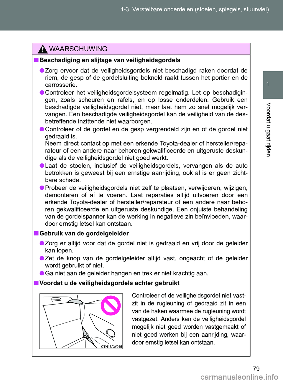 TOYOTA GT86 2017  Instructieboekje (in Dutch) 79 1-3. Verstelbare onderdelen (stoelen, spiegels, stuurwiel)
1
Voordat u gaat rijden
86_EE (OM18071E)
WAARSCHUWING
■Beschadiging en slijtage van veiligheidsgordels
●Zorg  ervoor  dat  de  veiligh