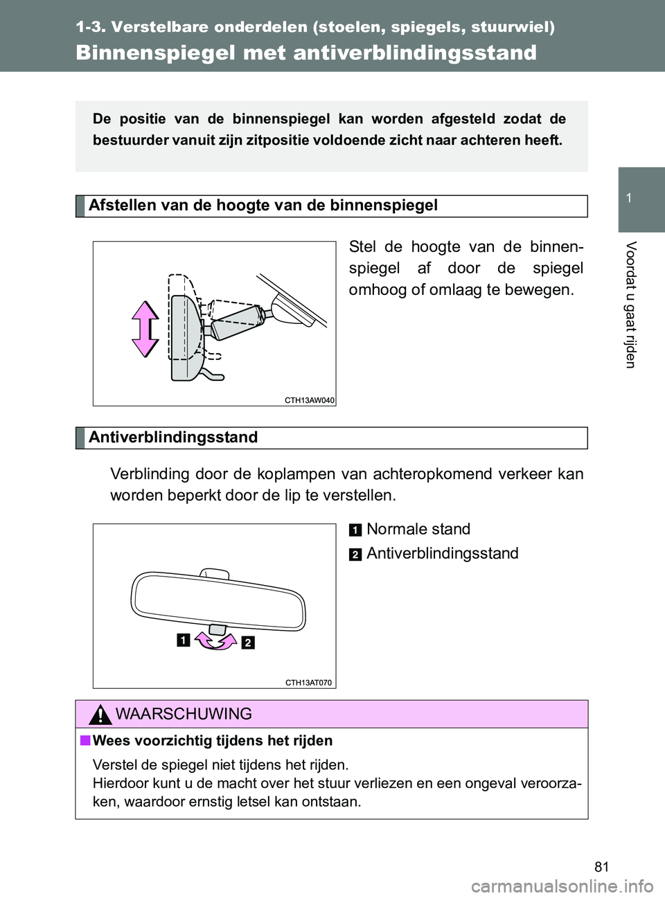TOYOTA GT86 2017  Instructieboekje (in Dutch) 81
1
1-3. Verstelbare onderdelen (stoelen, spiegels, stuurwiel)
Voordat u gaat rijden
86_EE (OM18071E)
Binnenspiegel met antiverblindingsstand
Afstellen van de hoogte van de binnenspiegel 
Stel  de  h