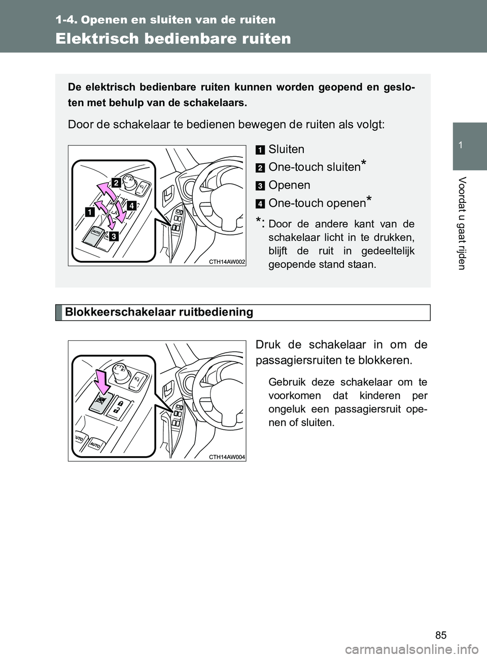 TOYOTA GT86 2017  Instructieboekje (in Dutch) 85
1
Voordat u gaat rijden
86_EE (OM18071E)
1-4. Openen en sluiten van de ruiten
Elektrisch bedienbare ruiten
Blokkeerschakelaar ruitbediening
Druk  de  schakelaar  in  om  de
passagiersruiten te blok
