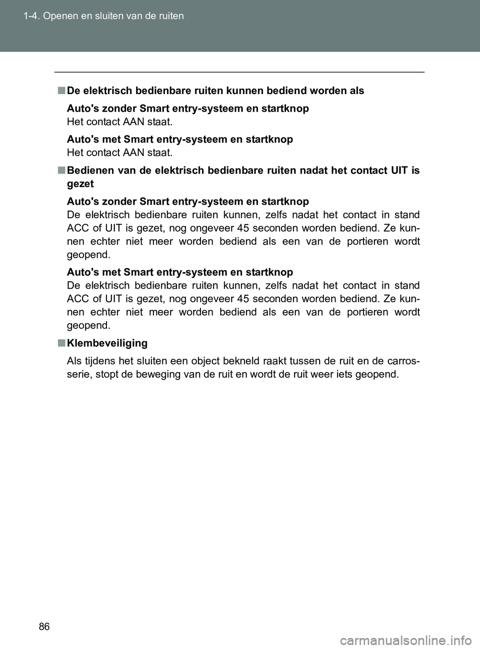 TOYOTA GT86 2017  Instructieboekje (in Dutch) 86 1-4. Openen en sluiten van de ruiten
86_EE (OM18071E)
■De elektrisch bedienbare ruiten kunnen bediend worden als
Auto's zonder Smart entry-systeem en startknop
Het contact AAN staat.
Auto'