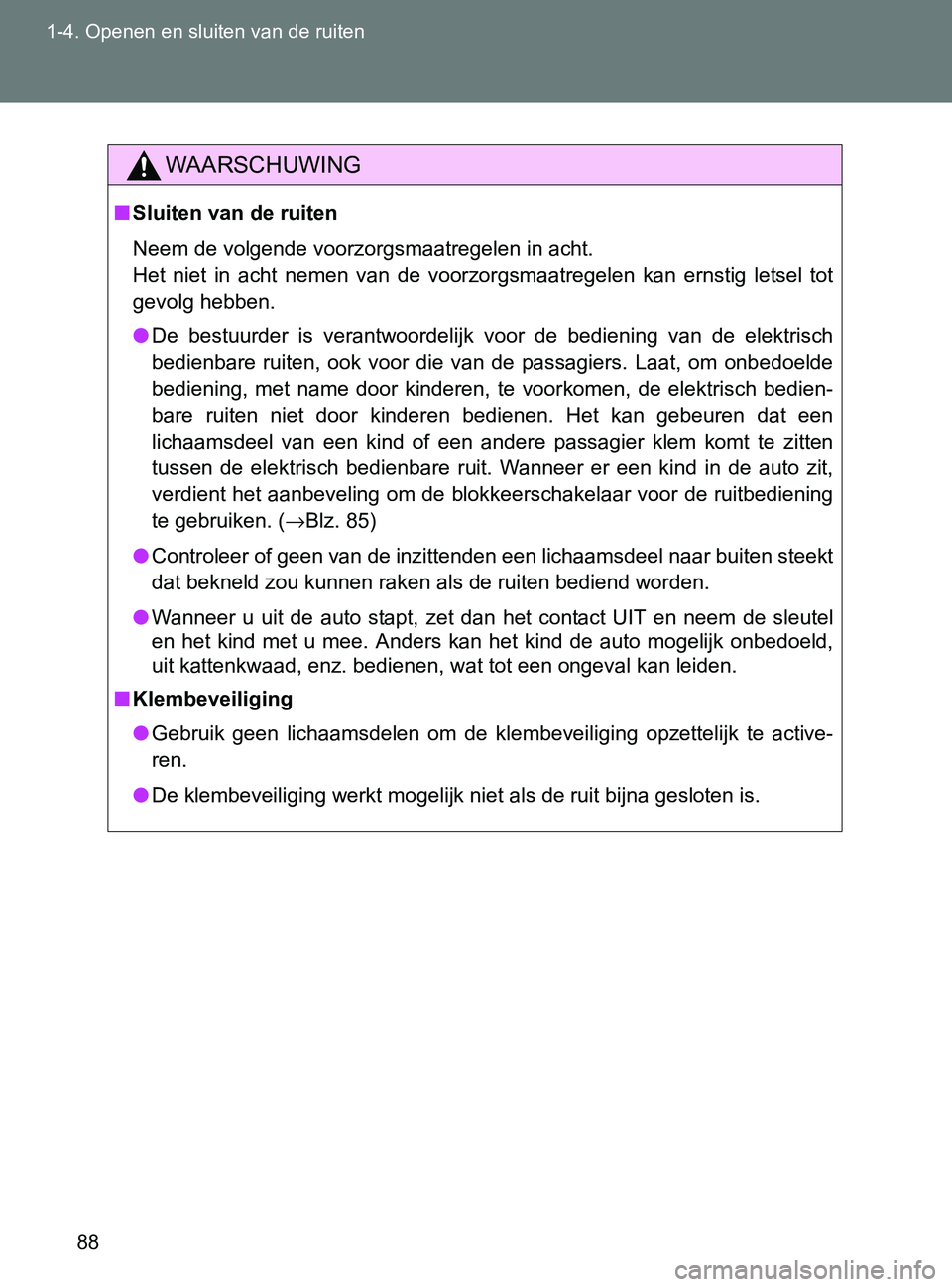 TOYOTA GT86 2017  Instructieboekje (in Dutch) 88 1-4. Openen en sluiten van de ruiten
86_EE (OM18071E)
WAARSCHUWING
■Sluiten van de ruiten
Neem de volgende voorzorgsmaatregelen in acht. 
Het  niet  in  acht  nemen  van  de  voorzorgsmaatregelen