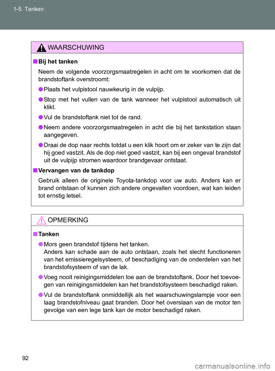 TOYOTA GT86 2017  Instructieboekje (in Dutch) 92 1-5. Tanken
86_EE (OM18071E)
WAARSCHUWING
■Bij het tanken
Neem  de  volgende  voorzorgsmaatregelen  in  acht  om  te  voorkomen  dat  de
brandstoftank overstroomt:
●Plaats het vulpistool nauwke TOYOTA GT86 2017  Instructieboekje (in Dutch) 92 1-5. Tanken
86_EE (OM18071E)
WAARSCHUWING
■Bij het tanken
Neem  de  volgende  voorzorgsmaatregelen  in  acht  om  te  voorkomen  dat  de
brandstoftank overstroomt:
●Plaats het vulpistool nauwke