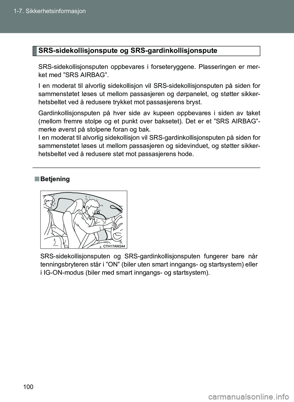 TOYOTA GT86 2017 Instruksjoner for bruk (in Norwegian) 100
1-7. Sikkerhetsinformasjon
OM18071NO
SRS-sidekollisjonspute og
SRS-gardinkollisjonspute
SRS-sidekollisjonsputen oppbevares i forseteryggene. Plasseringen er mer-
ket med ”SRS AIRBAG”.
I en mo TOYOTA GT86 2017 Instruksjoner for bruk (in Norwegian) 100
1-7. Sikkerhetsinformasjon
OM18071NO
SRS-sidekollisjonspute og
SRS-gardinkollisjonspute
SRS-sidekollisjonsputen oppbevares i forseteryggene. Plasseringen er mer-
ket med ”SRS AIRBAG”.
I en mo