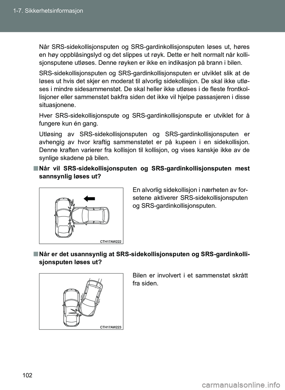 TOYOTA GT86 2017 Instruksjoner for bruk (in Norwegian) 102
1-7. Sikkerhetsinformasjon
OM18071NO
Når SRS-sidekollisjonsputen og SRS-ga
rdinkollisjonsputen løses ut, høres
en høy oppblåsingslyd og det slippes ut røyk. Dette er helt normalt når kolli- TOYOTA GT86 2017 Instruksjoner for bruk (in Norwegian) 102
1-7. Sikkerhetsinformasjon
OM18071NO
Når SRS-sidekollisjonsputen og SRS-ga
rdinkollisjonsputen løses ut, høres
en høy oppblåsingslyd og det slippes ut røyk. Dette er helt normalt når kolli-