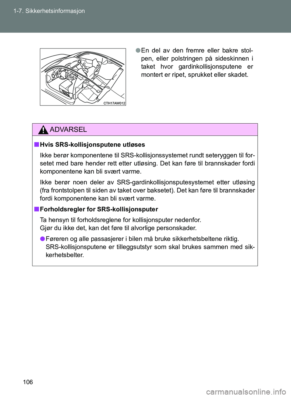 TOYOTA GT86 2017 Instruksjoner for bruk (in Norwegian) 106
1-7. Sikkerhetsinformasjon
OM18071NO
ADVARSEL
n
Hvis SRS-kollisjonsputene utløses
Ikke berør komponentene til SRS-kollisjonssystemet rundt seteryggen til for-
setet med bare hender rett etter ut TOYOTA GT86 2017 Instruksjoner for bruk (in Norwegian) 106
1-7. Sikkerhetsinformasjon
OM18071NO
ADVARSEL
n
Hvis SRS-kollisjonsputene utløses
Ikke berør komponentene til SRS-kollisjonssystemet rundt seteryggen til for-
setet med bare hender rett etter ut