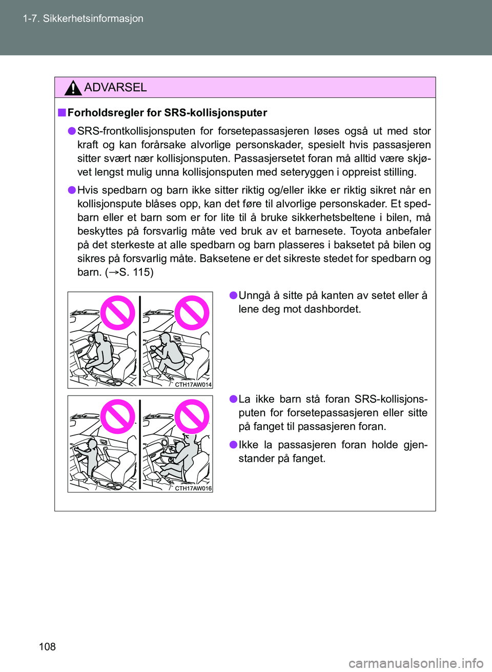 TOYOTA GT86 2017 Instruksjoner for bruk (in Norwegian) 108
1-7. Sikkerhetsinformasjon
OM18071NO
ADVARSEL
n
Forholdsregler for SRS-kollisjonsputer
l SRS-frontkollisjonsputen for forsetepassasjeren løses også ut med stor
kraft og kan forårsake alvorlige TOYOTA GT86 2017 Instruksjoner for bruk (in Norwegian) 108
1-7. Sikkerhetsinformasjon
OM18071NO
ADVARSEL
n
Forholdsregler for SRS-kollisjonsputer
l SRS-frontkollisjonsputen for forsetepassasjeren løses også ut med stor
kraft og kan forårsake alvorlige