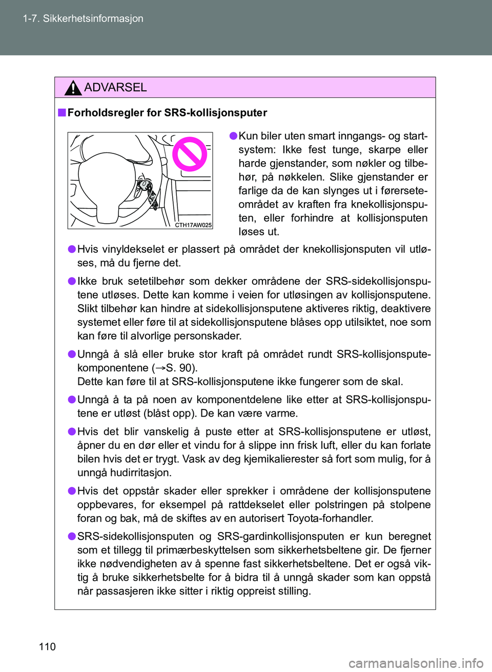 TOYOTA GT86 2017 Instruksjoner for bruk (in Norwegian) 110
1-7. Sikkerhetsinformasjon
OM18071NO
ADVARSEL
n
Forholdsregler for SRS-kollisjonsputer
l Hvis vinyldekselet er plassert på området der knekollisjonsputen vil utlø-
ses, må du fjerne det.
l Ikk TOYOTA GT86 2017 Instruksjoner for bruk (in Norwegian) 110
1-7. Sikkerhetsinformasjon
OM18071NO
ADVARSEL
n
Forholdsregler for SRS-kollisjonsputer
l Hvis vinyldekselet er plassert på området der knekollisjonsputen vil utlø-
ses, må du fjerne det.
l Ikk