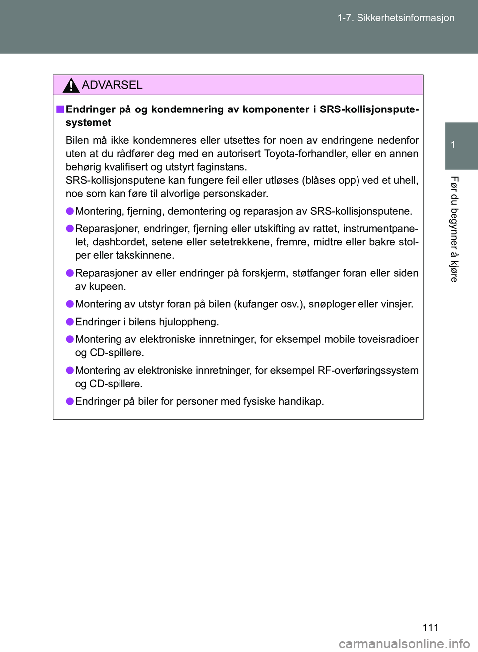 TOYOTA GT86 2017 Instruksjoner for bruk (in Norwegian) 111
1-7. Sikkerhetsinformasjon
1
Før du begynner å kjøre
OM18071NO
ADVARSEL
n
Endringer på og kondemnering av komponenter i SRS-kollisjonspute-
systemet
Bilen må ikke kondemneres eller utsettes TOYOTA GT86 2017 Instruksjoner for bruk (in Norwegian) 111
1-7. Sikkerhetsinformasjon
1
Før du begynner å kjøre
OM18071NO
ADVARSEL
n
Endringer på og kondemnering av komponenter i SRS-kollisjonspute-
systemet
Bilen må ikke kondemneres eller utsettes