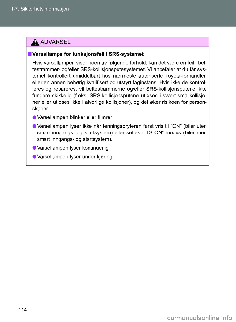 TOYOTA GT86 2017 Instruksjoner for bruk (in Norwegian) 114
1-7. Sikkerhetsinformasjon
OM18071NO
ADVARSEL
n
Varsellampe for funksjonsfeil i SRS-systemet
Hvis varsellampen viser noen av følgende forhold, kan det være en feil i bel-
testrammer- og/eller SR TOYOTA GT86 2017 Instruksjoner for bruk (in Norwegian) 114
1-7. Sikkerhetsinformasjon
OM18071NO
ADVARSEL
n
Varsellampe for funksjonsfeil i SRS-systemet
Hvis varsellampen viser noen av følgende forhold, kan det være en feil i bel-
testrammer- og/eller SR