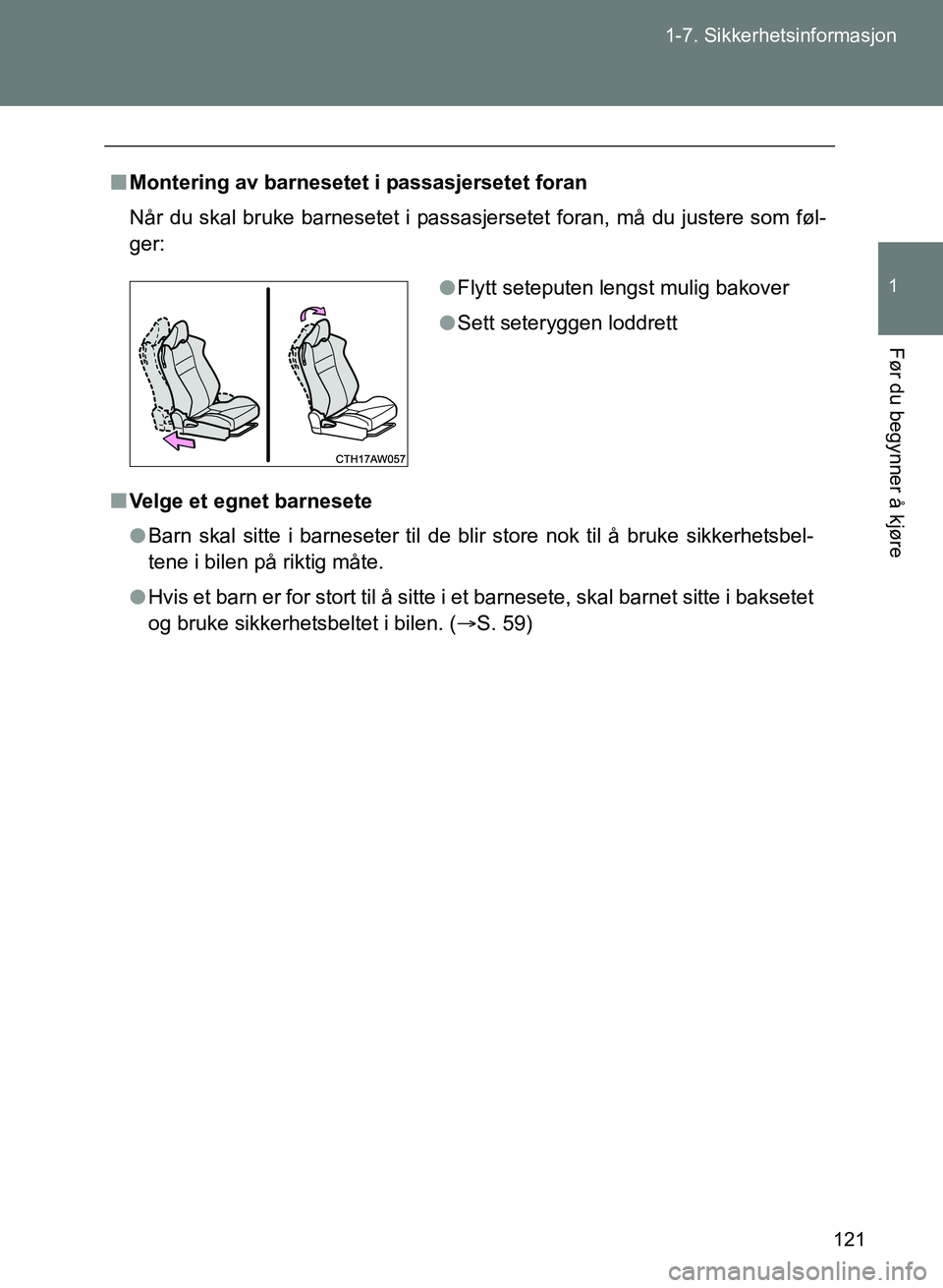 TOYOTA GT86 2017 Instruksjoner for bruk (in Norwegian) 121
1-7. Sikkerhetsinformasjon
1
Før du begynner å kjøre
OM18071NO
n
Montering av barnesetet i passasjersetet foran
Når du skal bruke barnesetet i passasjersetet foran, må du justere som føl-
ge TOYOTA GT86 2017 Instruksjoner for bruk (in Norwegian) 121
1-7. Sikkerhetsinformasjon
1
Før du begynner å kjøre
OM18071NO
n
Montering av barnesetet i passasjersetet foran
Når du skal bruke barnesetet i passasjersetet foran, må du justere som føl-
ge