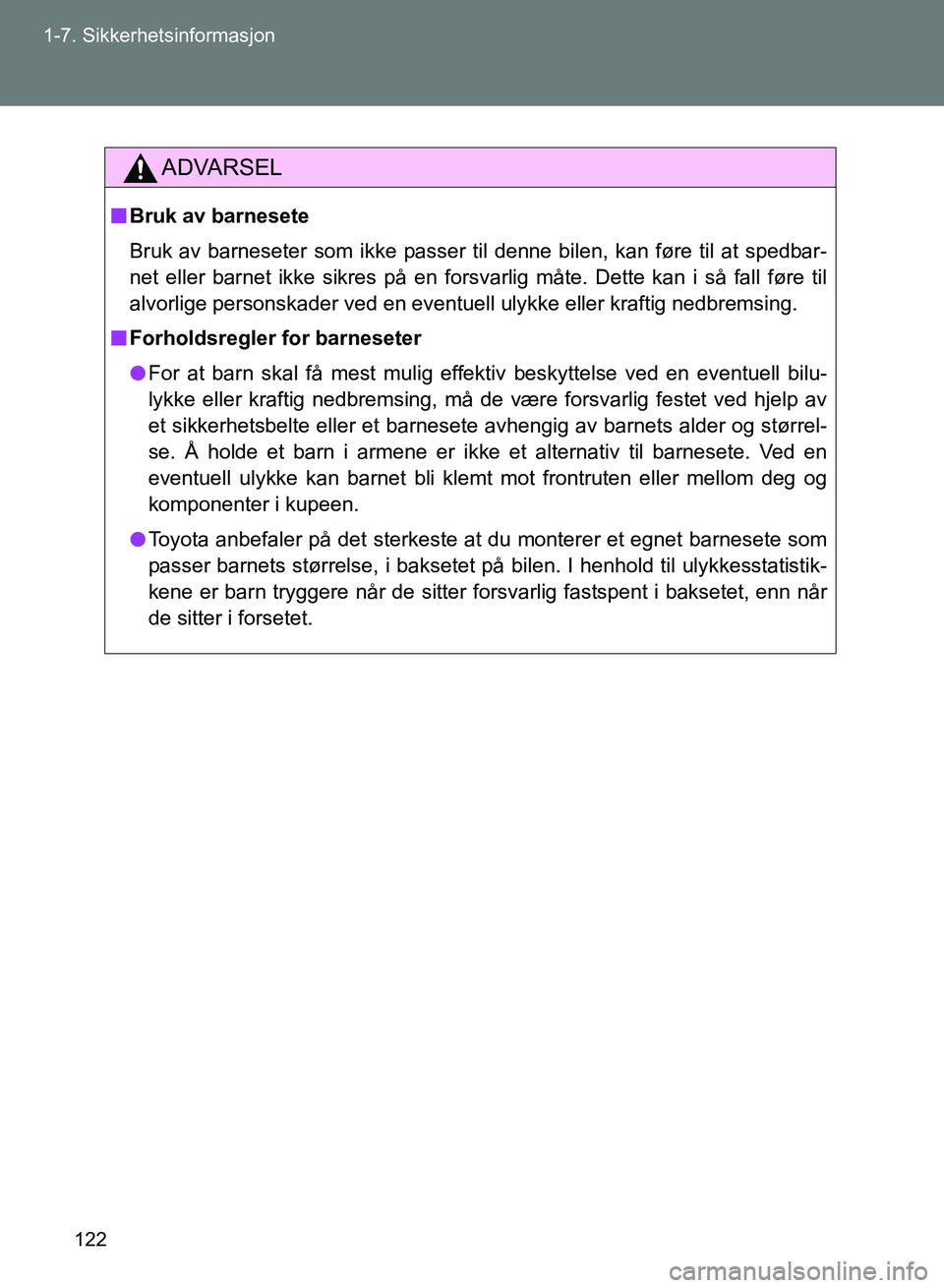 TOYOTA GT86 2017 Instruksjoner for bruk (in Norwegian) 122
1-7. Sikkerhetsinformasjon
OM18071NO
ADVARSEL
n
Bruk av barnesete
Bruk av barneseter som ikke passer til denne bilen, kan føre til at spedbar-
net eller barnet ikke sikres på en forsvarlig måte TOYOTA GT86 2017 Instruksjoner for bruk (in Norwegian) 122
1-7. Sikkerhetsinformasjon
OM18071NO
ADVARSEL
n
Bruk av barnesete
Bruk av barneseter som ikke passer til denne bilen, kan føre til at spedbar-
net eller barnet ikke sikres på en forsvarlig måte