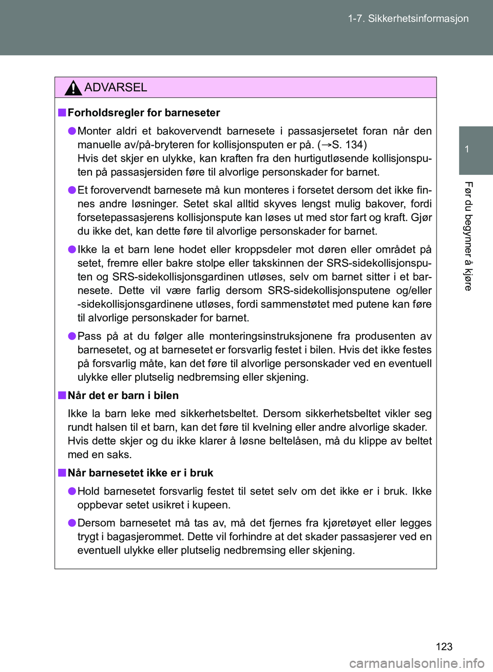 TOYOTA GT86 2017 Instruksjoner for bruk (in Norwegian) 123
1-7. Sikkerhetsinformasjon
1
Før du begynner å kjøre
OM18071NO
ADVARSEL
n
Forholdsregler for barneseter
l Monter aldri et bakovervendt barnes ete i passasjersetet foran når den
manuelle av/på TOYOTA GT86 2017 Instruksjoner for bruk (in Norwegian) 123
1-7. Sikkerhetsinformasjon
1
Før du begynner å kjøre
OM18071NO
ADVARSEL
n
Forholdsregler for barneseter
l Monter aldri et bakovervendt barnes ete i passasjersetet foran når den
manuelle av/på