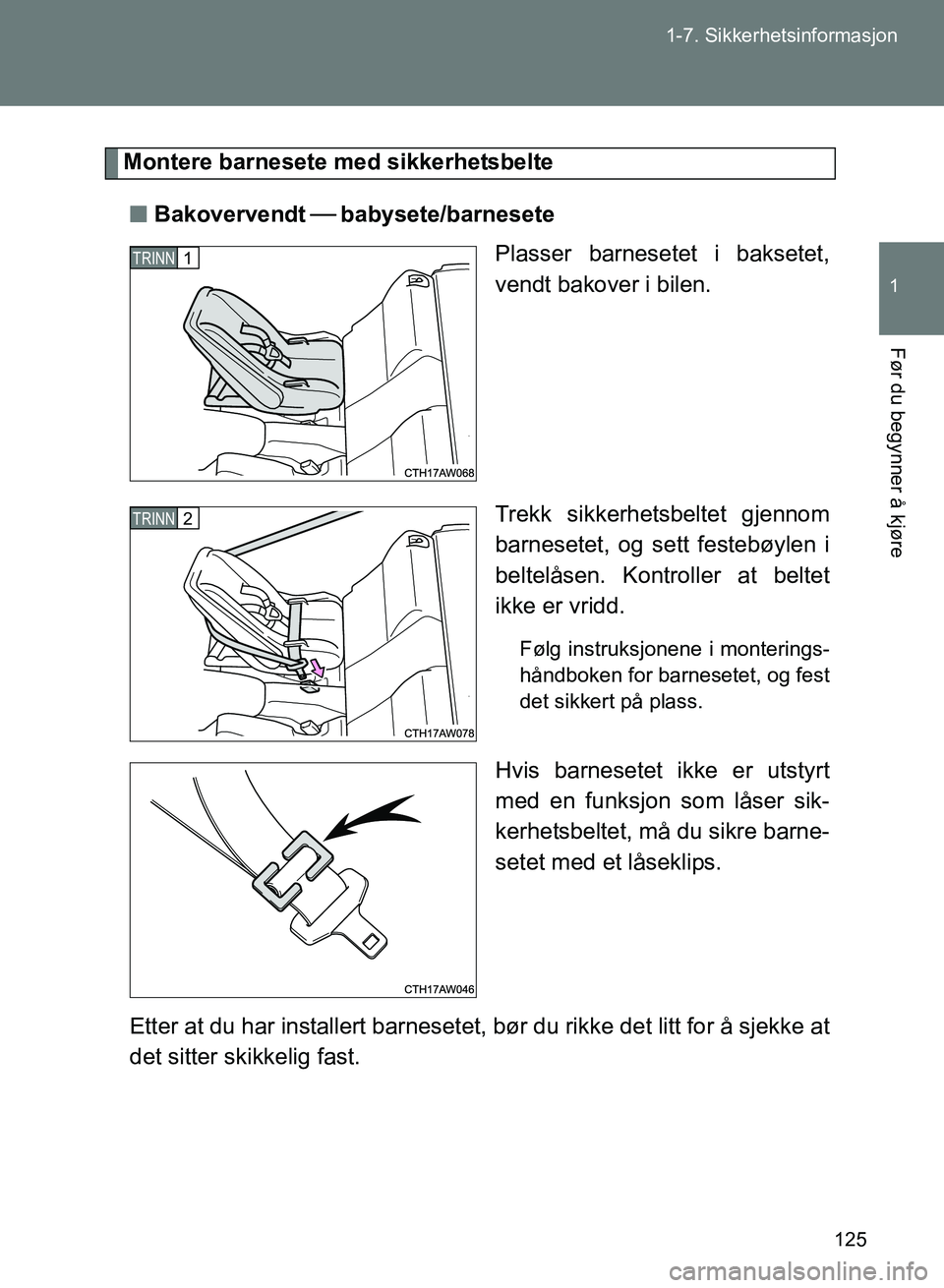 TOYOTA GT86 2017 Instruksjoner for bruk (in Norwegian) 125
1-7. Sikkerhetsinformasjon
1
Før du begynner å kjøre
OM18071NO
Montere barnesete med sikkerhetsbelte
n Bakovervendt babysete/barnesete
Plasser barnesetet i baksetet,
vendt bakover i bile TOYOTA GT86 2017 Instruksjoner for bruk (in Norwegian) 125
1-7. Sikkerhetsinformasjon
1
Før du begynner å kjøre
OM18071NO
Montere barnesete med sikkerhetsbelte
n Bakovervendt babysete/barnesete
Plasser barnesetet i baksetet,
vendt bakover i bile