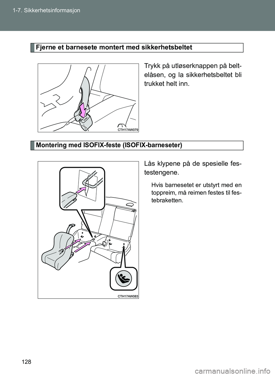 TOYOTA GT86 2017 Instruksjoner for bruk (in Norwegian) 128
1-7. Sikkerhetsinformasjon
OM18071NO
Fjerne et barnesete montert med sikkerhetsbeltet
Trykk på utløserknappen på belt-
elåsen, og la sikkerhetsbeltet bli
trukket helt inn.
Montering med ISOFIX TOYOTA GT86 2017 Instruksjoner for bruk (in Norwegian) 128
1-7. Sikkerhetsinformasjon
OM18071NO
Fjerne et barnesete montert med sikkerhetsbeltet
Trykk på utløserknappen på belt-
elåsen, og la sikkerhetsbeltet bli
trukket helt inn.
Montering med ISOFIX