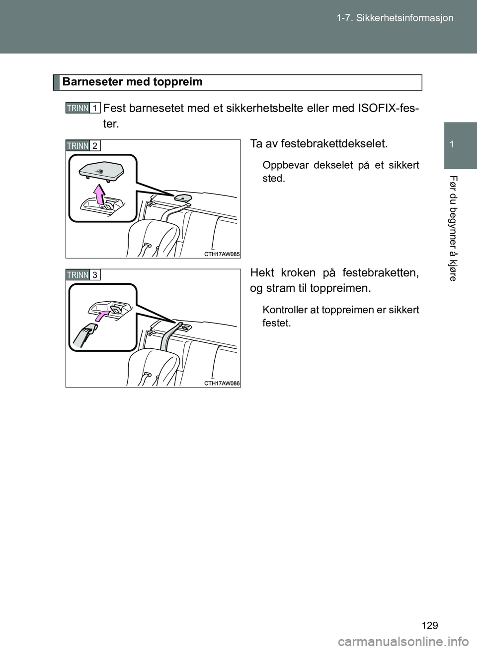 TOYOTA GT86 2017 Instruksjoner for bruk (in Norwegian) 129
1-7. Sikkerhetsinformasjon
1
Før du begynner å kjøre
OM18071NO
Barneseter med toppreim
Fest barnesetet med et sikker hetsbelte eller med ISOFIX-fes-
ter.
Ta av festebrakettdekselet.
Oppbevar de TOYOTA GT86 2017 Instruksjoner for bruk (in Norwegian) 129
1-7. Sikkerhetsinformasjon
1
Før du begynner å kjøre
OM18071NO
Barneseter med toppreim
Fest barnesetet med et sikker hetsbelte eller med ISOFIX-fes-
ter.
Ta av festebrakettdekselet.
Oppbevar de