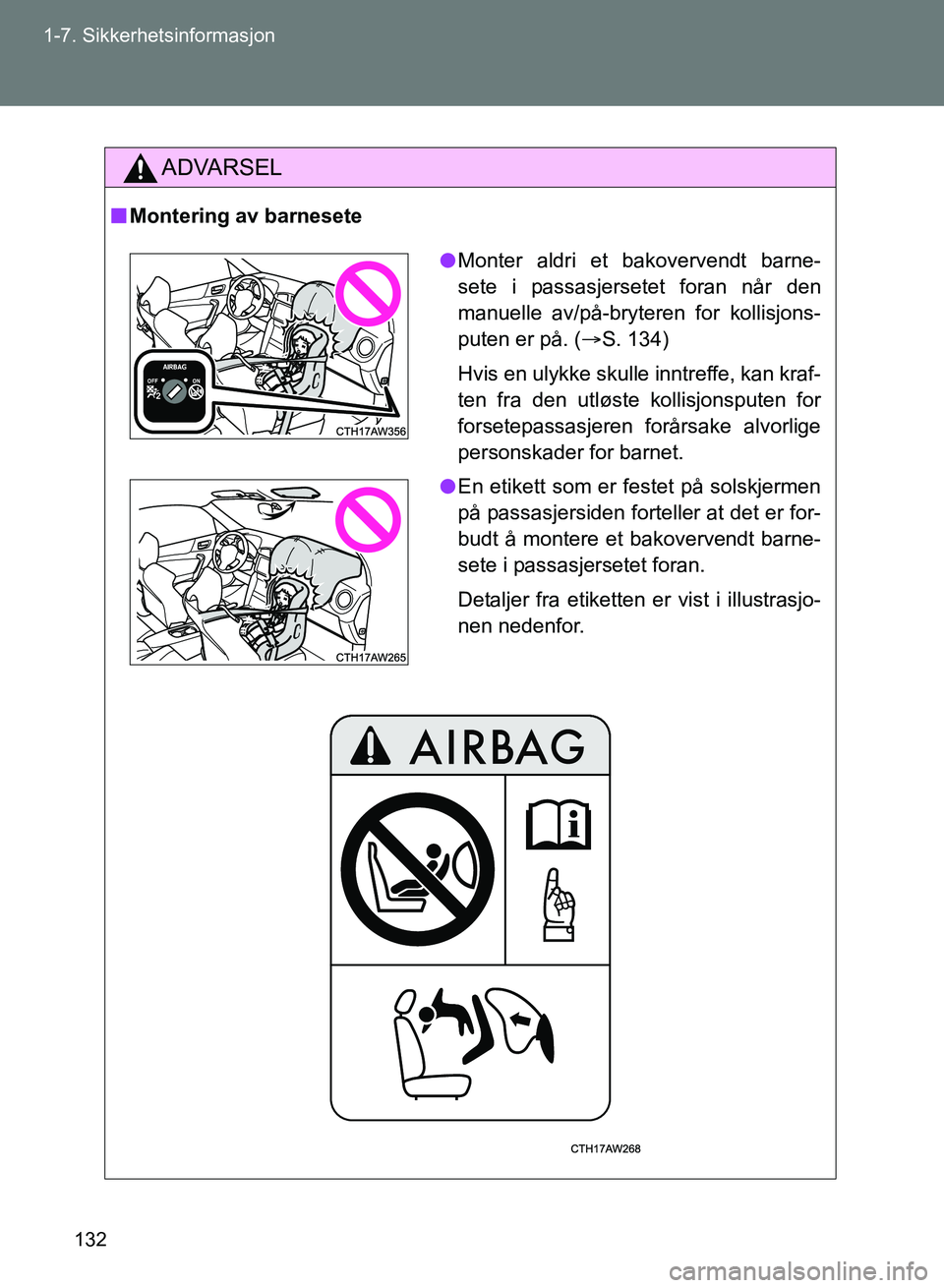 TOYOTA GT86 2017 Instruksjoner for bruk (in Norwegian) 132
1-7. Sikkerhetsinformasjon
OM18071NO
ADVARSEL
n
Montering av barnesete
l Monter aldri et bakovervendt barne-
sete i passasjersetet foran når den
manuelle av/på-bryteren for kollisjons-
puten er TOYOTA GT86 2017 Instruksjoner for bruk (in Norwegian) 132
1-7. Sikkerhetsinformasjon
OM18071NO
ADVARSEL
n
Montering av barnesete
l Monter aldri et bakovervendt barne-
sete i passasjersetet foran når den
manuelle av/på-bryteren for kollisjons-
puten er