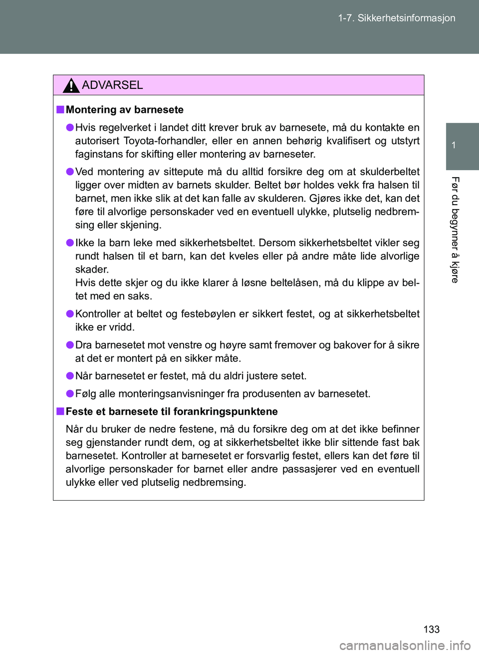 TOYOTA GT86 2017 Instruksjoner for bruk (in Norwegian) 133
1-7. Sikkerhetsinformasjon
1
Før du begynner å kjøre
OM18071NO
ADVARSEL
n
Montering av barnesete
l Hvis regelverket i landet ditt krever bruk av barnesete, må du kontakte en
autorisert Toyota- TOYOTA GT86 2017 Instruksjoner for bruk (in Norwegian) 133
1-7. Sikkerhetsinformasjon
1
Før du begynner å kjøre
OM18071NO
ADVARSEL
n
Montering av barnesete
l Hvis regelverket i landet ditt krever bruk av barnesete, må du kontakte en
autorisert Toyota-