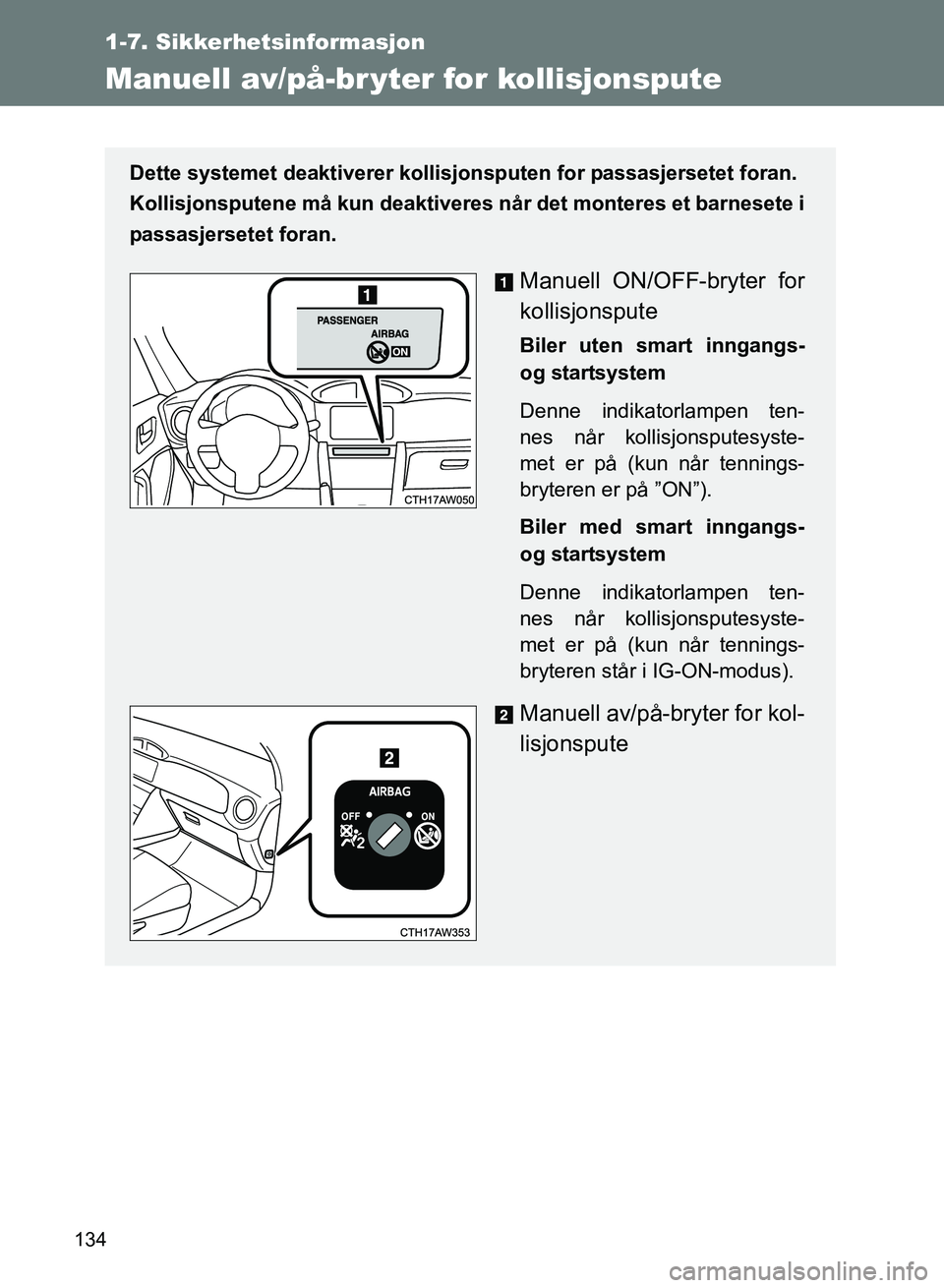 TOYOTA GT86 2017 Instruksjoner for bruk (in Norwegian) 134
1-7. Sikkerhetsinformasjon
OM18071NO
Manuell av/på-br yter for kollisjonspute
Dette systemet deaktiverer kollisjonsputen for passasjersetet foran.
Kollisjonsputene må kun deaktiveres når det m TOYOTA GT86 2017 Instruksjoner for bruk (in Norwegian) 134
1-7. Sikkerhetsinformasjon
OM18071NO
Manuell av/på-br yter for kollisjonspute
Dette systemet deaktiverer kollisjonsputen for passasjersetet foran.
Kollisjonsputene må kun deaktiveres når det m