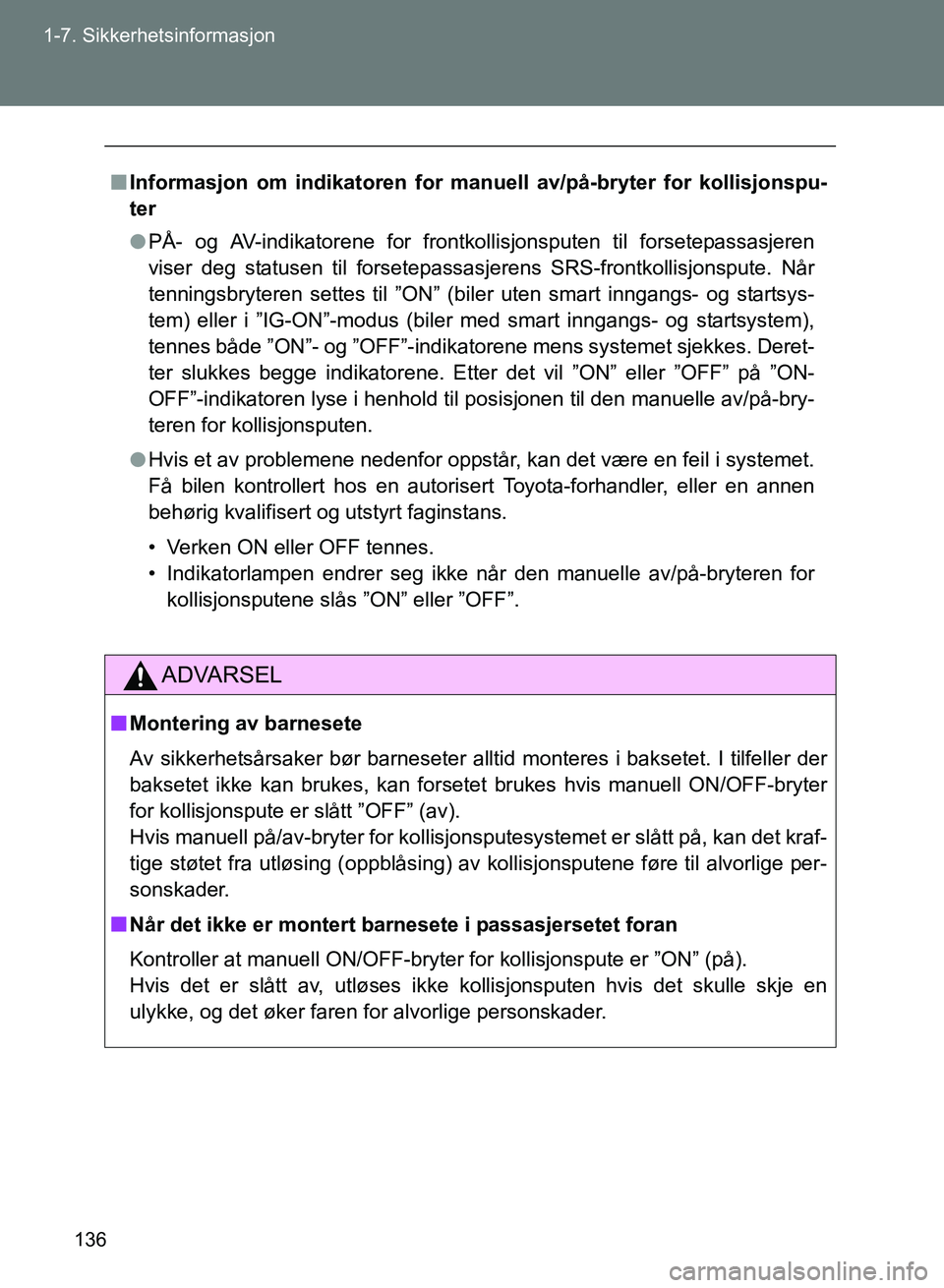 TOYOTA GT86 2017 Instruksjoner for bruk (in Norwegian) 136
1-7. Sikkerhetsinformasjon
OM18071NO
n
Informasjon om indikatoren for manu ell av/på-bryter for kollisjonspu-
ter
l PÅ- og AV-indikatorene for frontkollisjonsputen til forsetepassasjeren
viser d TOYOTA GT86 2017 Instruksjoner for bruk (in Norwegian) 136
1-7. Sikkerhetsinformasjon
OM18071NO
n
Informasjon om indikatoren for manu ell av/på-bryter for kollisjonspu-
ter
l PÅ- og AV-indikatorene for frontkollisjonsputen til forsetepassasjeren
viser d