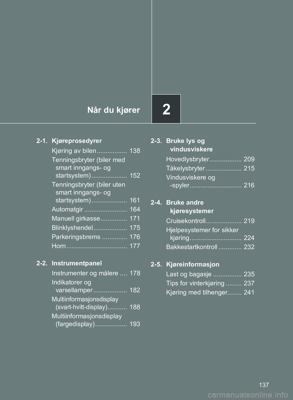 TOYOTA GT86 2017  Instruksjoner for bruk (in Norwegian) 2Når du kjører
137
86_EE (OM18071E)
2-1. KjøreprosedyrerKjøring av bilen .................  138
Tenningsbryter (biler med smart inngangs- og 
startsystem) ....................  152
Tenningsbryter 