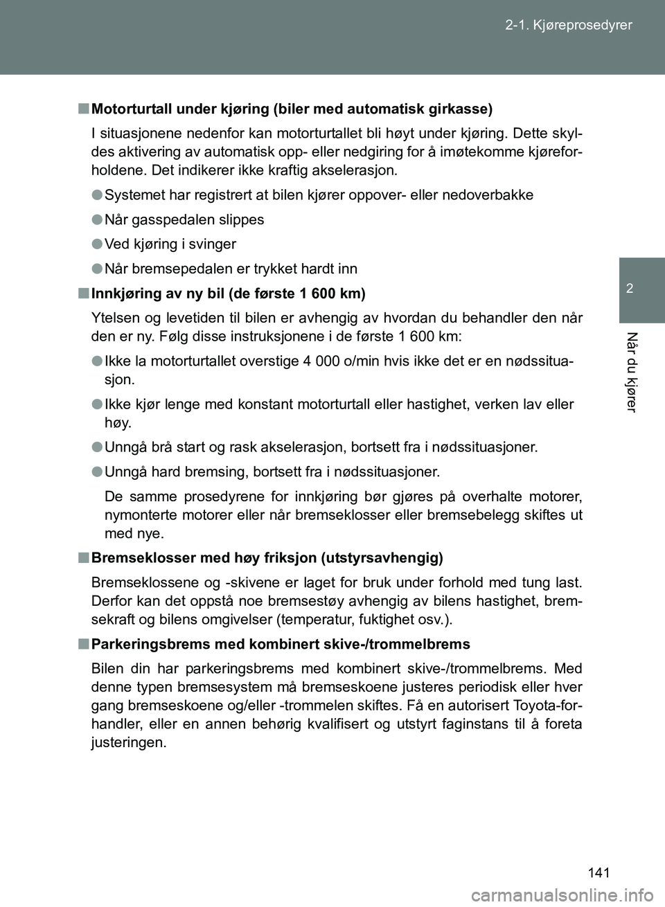 TOYOTA GT86 2017 Instruksjoner for bruk (in Norwegian) 141
2-1. Kjøreprosedyrer
2
Når du kjører
OM18071NO
n
Motorturtall under kjøring (b iler med automatisk girkasse)
I situasjonene nedenfor kan motorturtallet bli høyt under kjøring. Dette skyl-
de TOYOTA GT86 2017 Instruksjoner for bruk (in Norwegian) 141
2-1. Kjøreprosedyrer
2
Når du kjører
OM18071NO
n
Motorturtall under kjøring (b iler med automatisk girkasse)
I situasjonene nedenfor kan motorturtallet bli høyt under kjøring. Dette skyl-
de