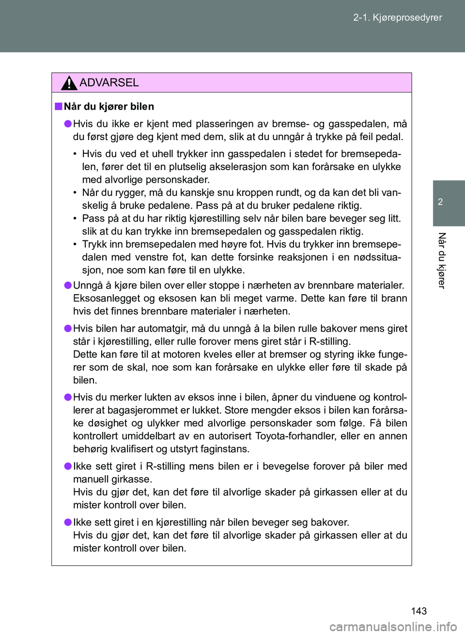 TOYOTA GT86 2017 Instruksjoner for bruk (in Norwegian) 143
2-1. Kjøreprosedyrer
2
Når du kjører
OM18071NO
ADVARSEL
n
Når du kjører bilen
l Hvis du ikke er kjent med plasseringen av bremse- og gasspedalen, må
du først gjøre deg kjent med dem, slik TOYOTA GT86 2017 Instruksjoner for bruk (in Norwegian) 143
2-1. Kjøreprosedyrer
2
Når du kjører
OM18071NO
ADVARSEL
n
Når du kjører bilen
l Hvis du ikke er kjent med plasseringen av bremse- og gasspedalen, må
du først gjøre deg kjent med dem, slik
