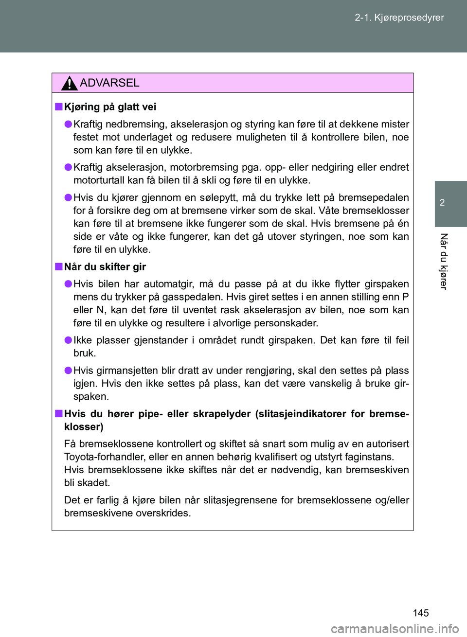 TOYOTA GT86 2017 Instruksjoner for bruk (in Norwegian) 145
2-1. Kjøreprosedyrer
2
Når du kjører
OM18071NO
ADVARSEL
n
Kjøring på glatt vei
l Kraftig nedbremsing, akselerasjon og styring kan føre til at dekkene mister
festet mot underlaget og redusere TOYOTA GT86 2017 Instruksjoner for bruk (in Norwegian) 145
2-1. Kjøreprosedyrer
2
Når du kjører
OM18071NO
ADVARSEL
n
Kjøring på glatt vei
l Kraftig nedbremsing, akselerasjon og styring kan føre til at dekkene mister
festet mot underlaget og redusere