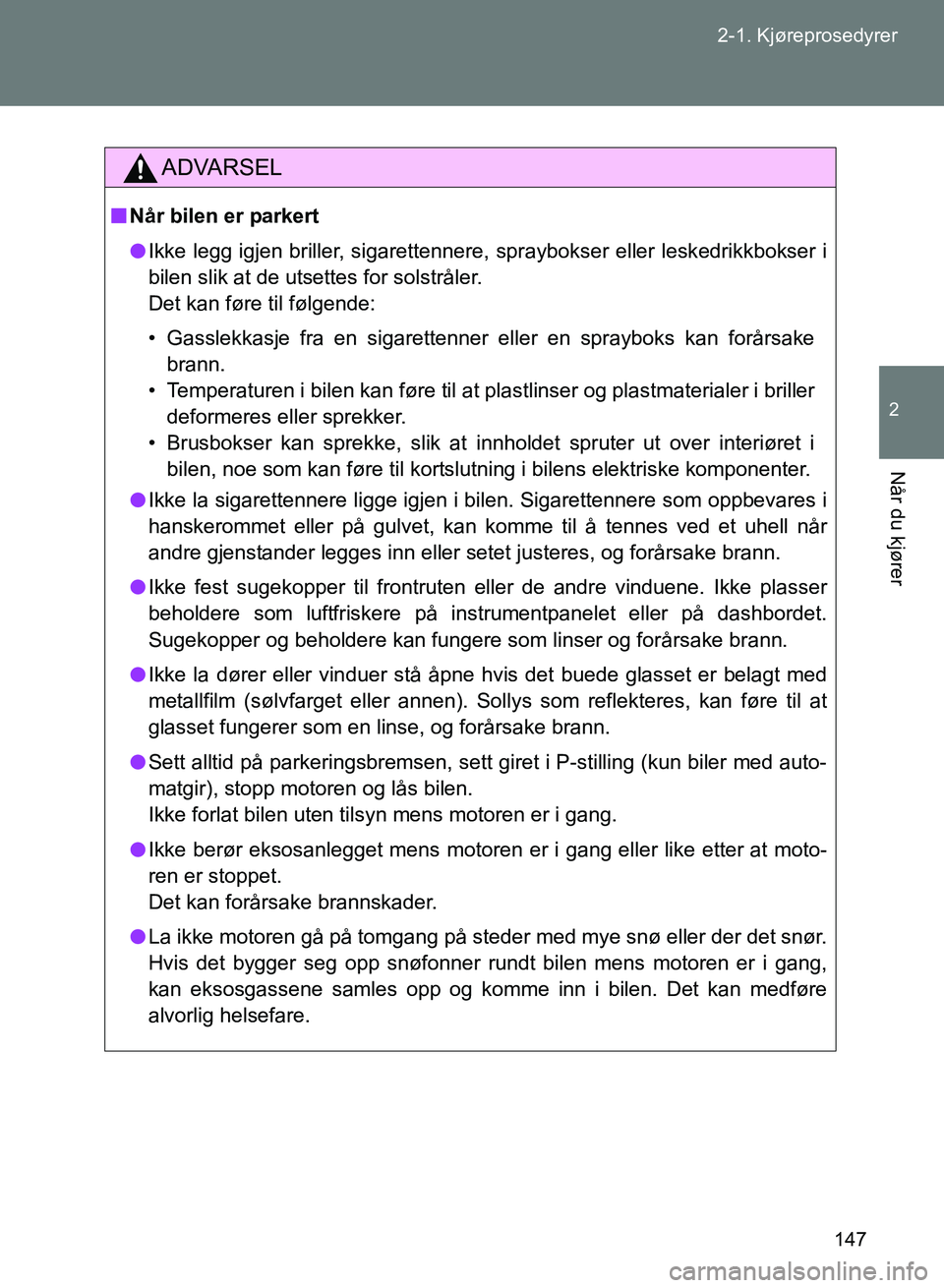 TOYOTA GT86 2017 Instruksjoner for bruk (in Norwegian) 147
2-1. Kjøreprosedyrer
2
Når du kjører
OM18071NO
ADVARSEL
n
Når bilen er parkert
l Ikke legg igjen briller, sigarettennere, spraybokser eller leskedrikkbokser i
bilen slik at de utsettes for sol TOYOTA GT86 2017 Instruksjoner for bruk (in Norwegian) 147
2-1. Kjøreprosedyrer
2
Når du kjører
OM18071NO
ADVARSEL
n
Når bilen er parkert
l Ikke legg igjen briller, sigarettennere, spraybokser eller leskedrikkbokser i
bilen slik at de utsettes for sol