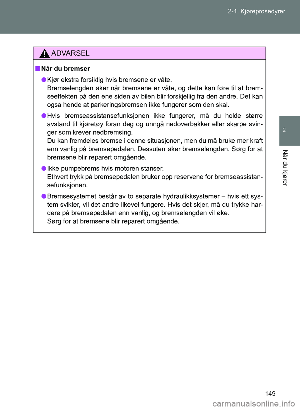 TOYOTA GT86 2017 Instruksjoner for bruk (in Norwegian) 149
2-1. Kjøreprosedyrer
2
Når du kjører
OM18071NO
ADVARSEL
n
Når du bremser
l Kjør ekstra forsiktig hvis bremsene er våte.
Bremselengden øker når bremsene er våte , og dette kan føre til a TOYOTA GT86 2017 Instruksjoner for bruk (in Norwegian) 149
2-1. Kjøreprosedyrer
2
Når du kjører
OM18071NO
ADVARSEL
n
Når du bremser
l Kjør ekstra forsiktig hvis bremsene er våte.
Bremselengden øker når bremsene er våte , og dette kan føre til a