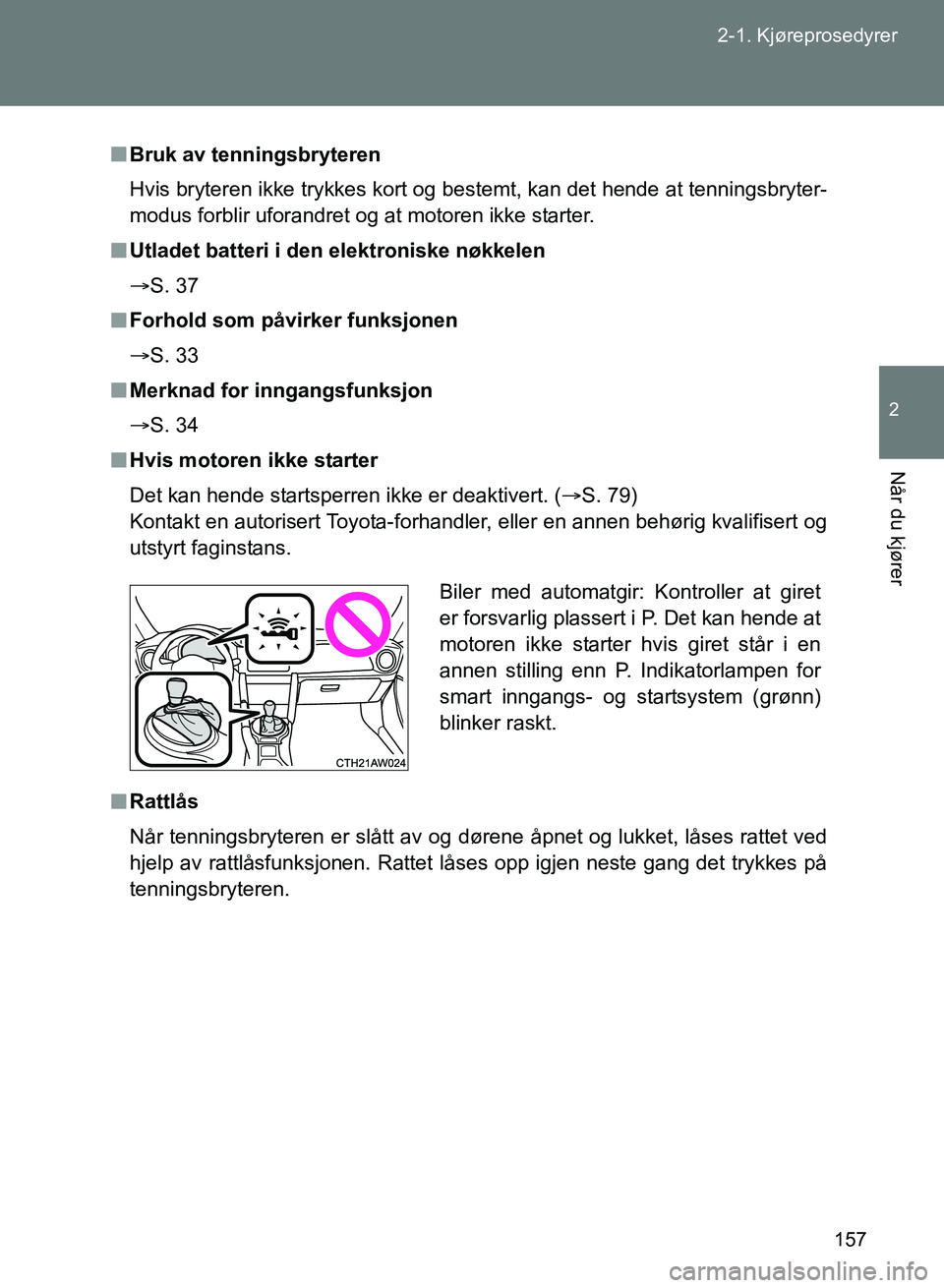 TOYOTA GT86 2017 Instruksjoner for bruk (in Norwegian) 157
2-1. Kjøreprosedyrer
2
Når du kjører
OM18071NO
n
Bruk av tenningsbryteren
Hvis bryteren ikke trykkes kort og bestemt, kan det hende at tenningsbryter-
modus forblir uforandret og at motoren ikk TOYOTA GT86 2017 Instruksjoner for bruk (in Norwegian) 157
2-1. Kjøreprosedyrer
2
Når du kjører
OM18071NO
n
Bruk av tenningsbryteren
Hvis bryteren ikke trykkes kort og bestemt, kan det hende at tenningsbryter-
modus forblir uforandret og at motoren ikk