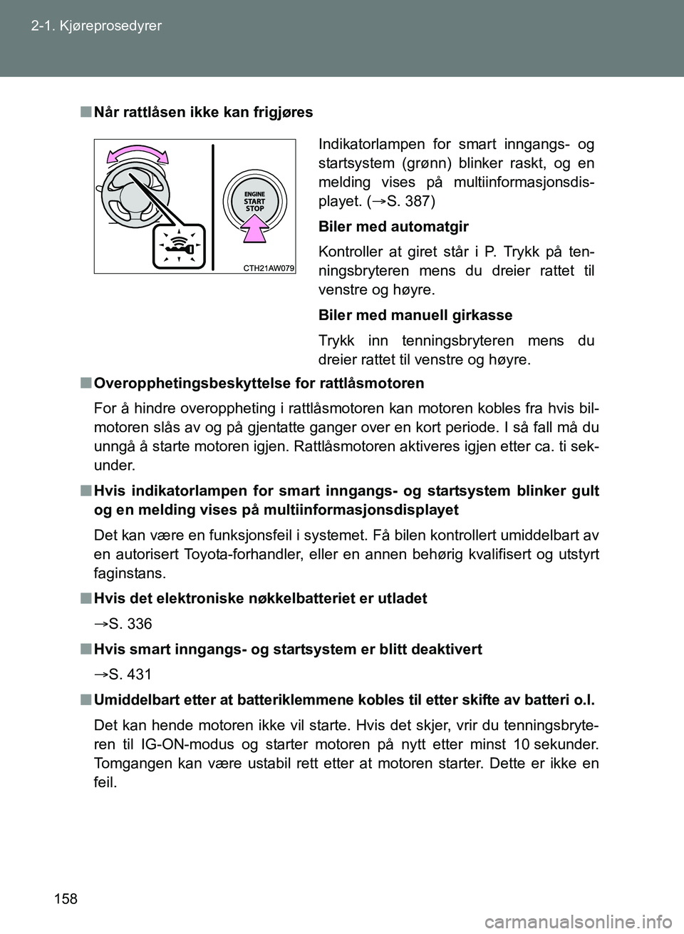 TOYOTA GT86 2017  Instruksjoner for bruk (in Norwegian) 158
2-1. Kjøreprosedyrer
OM18071NO
n
Når rattlåsen ikke kan frigjøres
n Overopphetingsbeskyttelse for rattlåsmotoren
For å hindre overoppheting i rattlåsmotoren kan motoren kobles fra hvis bil-