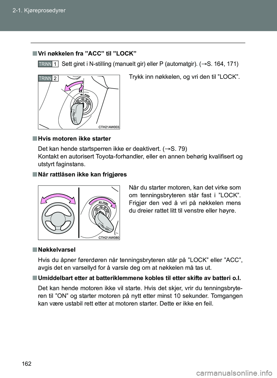 TOYOTA GT86 2017 Instruksjoner for bruk (in Norwegian) 162
2-1. Kjøreprosedyrer
OM18071NO
n
Vri nøkkelen fra ”ACC” til ”LOCK”
Sett giret i N-stilling (manuelt gir) eller P (automatgir). (S. 164, 171)
nHvis motoren ikke starter
Det kan hende s TOYOTA GT86 2017 Instruksjoner for bruk (in Norwegian) 162
2-1. Kjøreprosedyrer
OM18071NO
n
Vri nøkkelen fra ”ACC” til ”LOCK”
Sett giret i N-stilling (manuelt gir) eller P (automatgir). (S. 164, 171)
nHvis motoren ikke starter
Det kan hende s