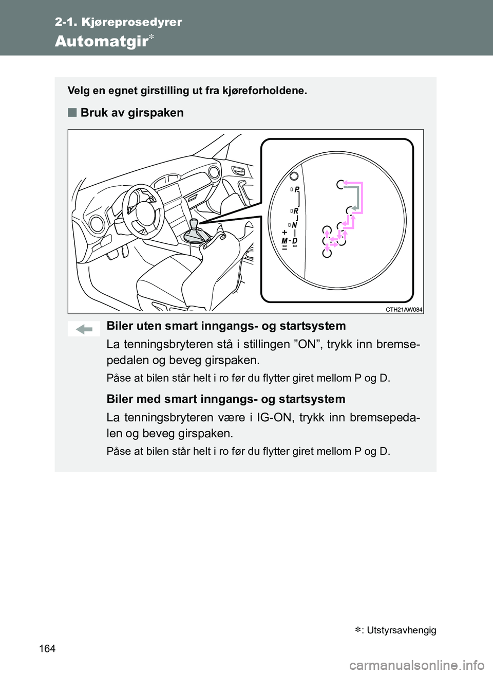TOYOTA GT86 2017 Instruksjoner for bruk (in Norwegian) 164
2-1. Kjøreprosedyrer
OM18071NO
Automatgir
Velg en egnet girstilling ut fra kjøreforholdene.
nBruk av girspaken
Biler uten smart inngangs- og startsystem
La tenningsbryteren stå i stillingen TOYOTA GT86 2017 Instruksjoner for bruk (in Norwegian) 164
2-1. Kjøreprosedyrer
OM18071NO
Automatgir
Velg en egnet girstilling ut fra kjøreforholdene.
nBruk av girspaken
Biler uten smart inngangs- og startsystem
La tenningsbryteren stå i stillingen