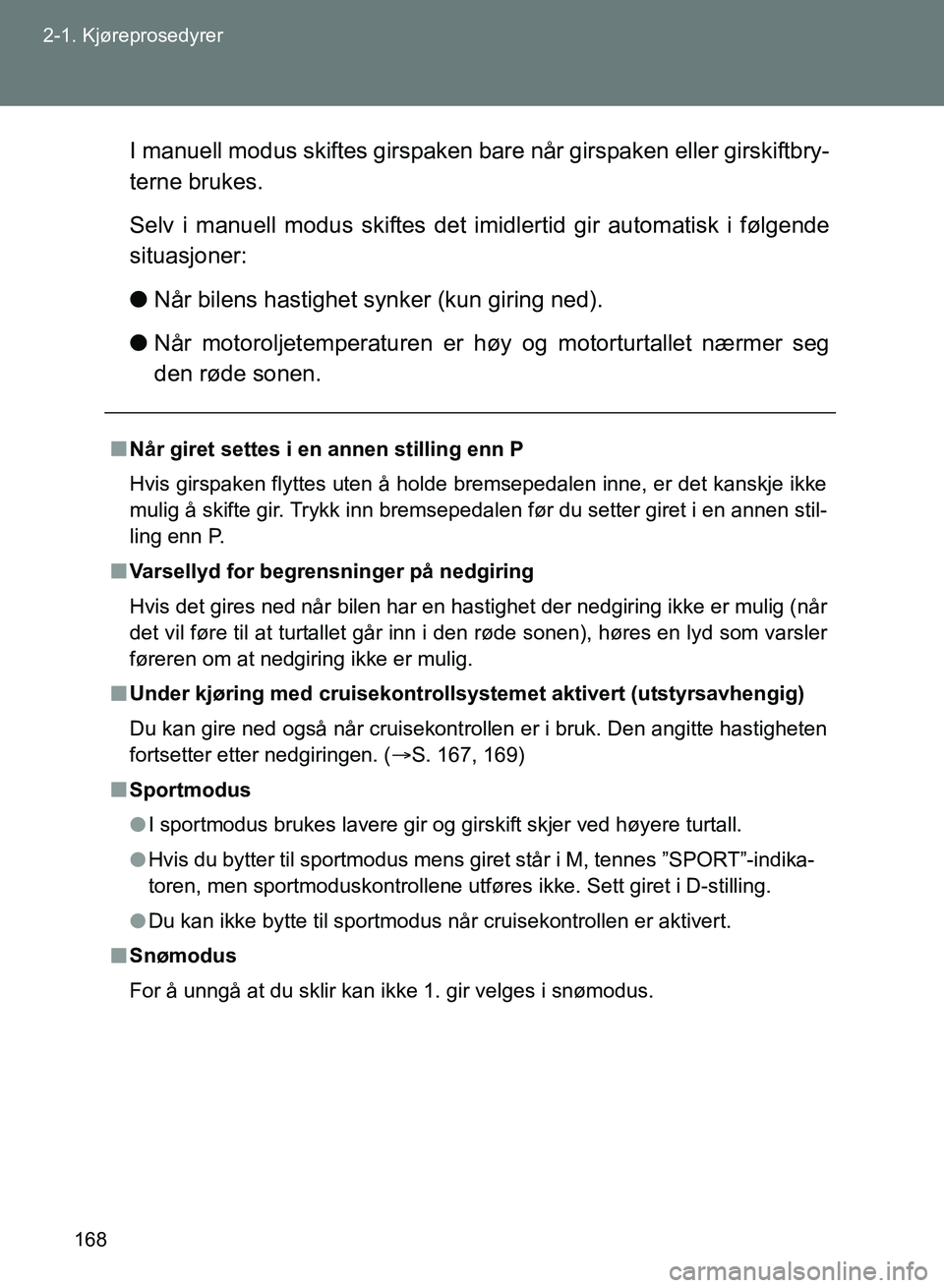 TOYOTA GT86 2017 Instruksjoner for bruk (in Norwegian) 168
2-1. Kjøreprosedyrer
OM18071NO
I manuell modus skiftes girspaken bare når girspaken eller girskiftbry-
terne brukes.
Selv i manuell modus skiftes det imidlertid gir automatisk i følgende
situas TOYOTA GT86 2017 Instruksjoner for bruk (in Norwegian) 168
2-1. Kjøreprosedyrer
OM18071NO
I manuell modus skiftes girspaken bare når girspaken eller girskiftbry-
terne brukes.
Selv i manuell modus skiftes det imidlertid gir automatisk i følgende
situas