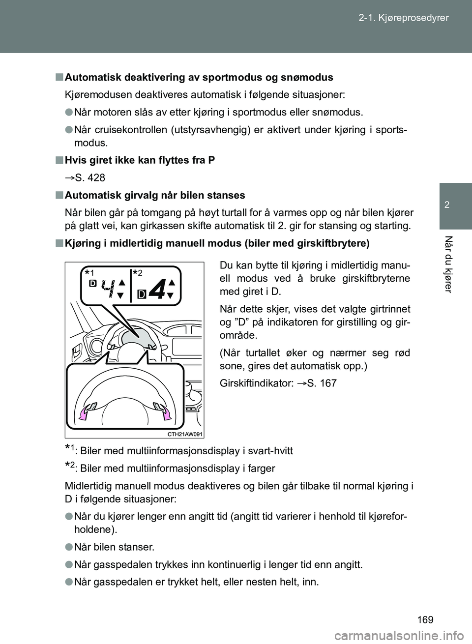 TOYOTA GT86 2017  Instruksjoner for bruk (in Norwegian) 169
2-1. Kjøreprosedyrer
2
Når du kjører
OM18071NO
n
Automatisk deaktivering av  sportmodus og snømodus
Kjøremodusen deaktiveres automatisk i følgende situasjoner:
l Når motoren slås av etter 