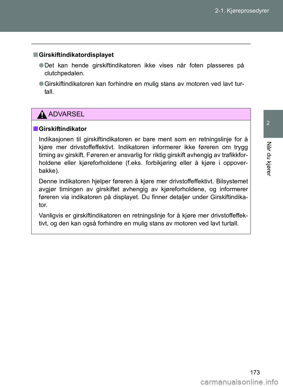 TOYOTA GT86 2017  Instruksjoner for bruk (in Norwegian) 173
2-1. Kjøreprosedyrer
2
Når du kjører
OM18071NO
n
Girskiftindikatordisplayet
l Det kan hende girskiftindikatoren ikke vises når foten plasseres på
clutchpedalen.
l Girskiftindikatoren kan forh