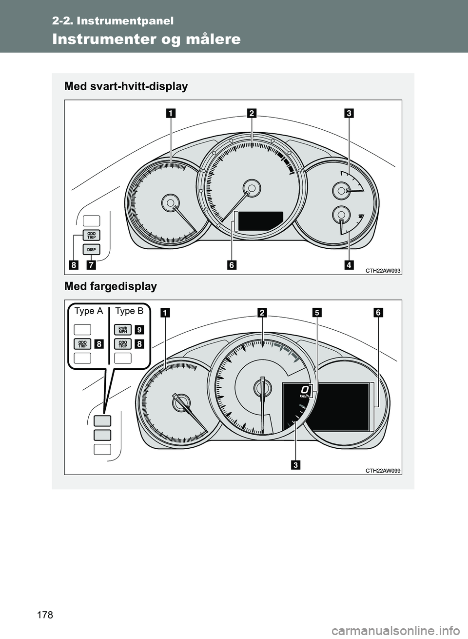 TOYOTA GT86 2017  Instruksjoner for bruk (in Norwegian) 178
OM18071NO
2-2. Instrumentpanel
Instrumenter og målere
Med svart-hvitt-display
Med fargedisplay
Ty p e A Ty p e B
OM18071NO.book  Page 178  Wednesday, November 9, 2016  3:44 PM 