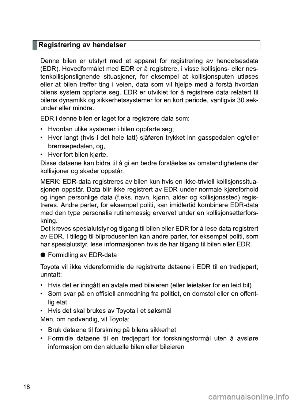 TOYOTA GT86 2017  Instruksjoner for bruk (in Norwegian) OM18071NO
18
Registrering av hendelser
Denne bilen er utstyrt med et apparat for registrering av hendelsesdata
(EDR). Hovedformålet med EDR er å registrere, i visse kollisjons- eller nes-
tenkollisj