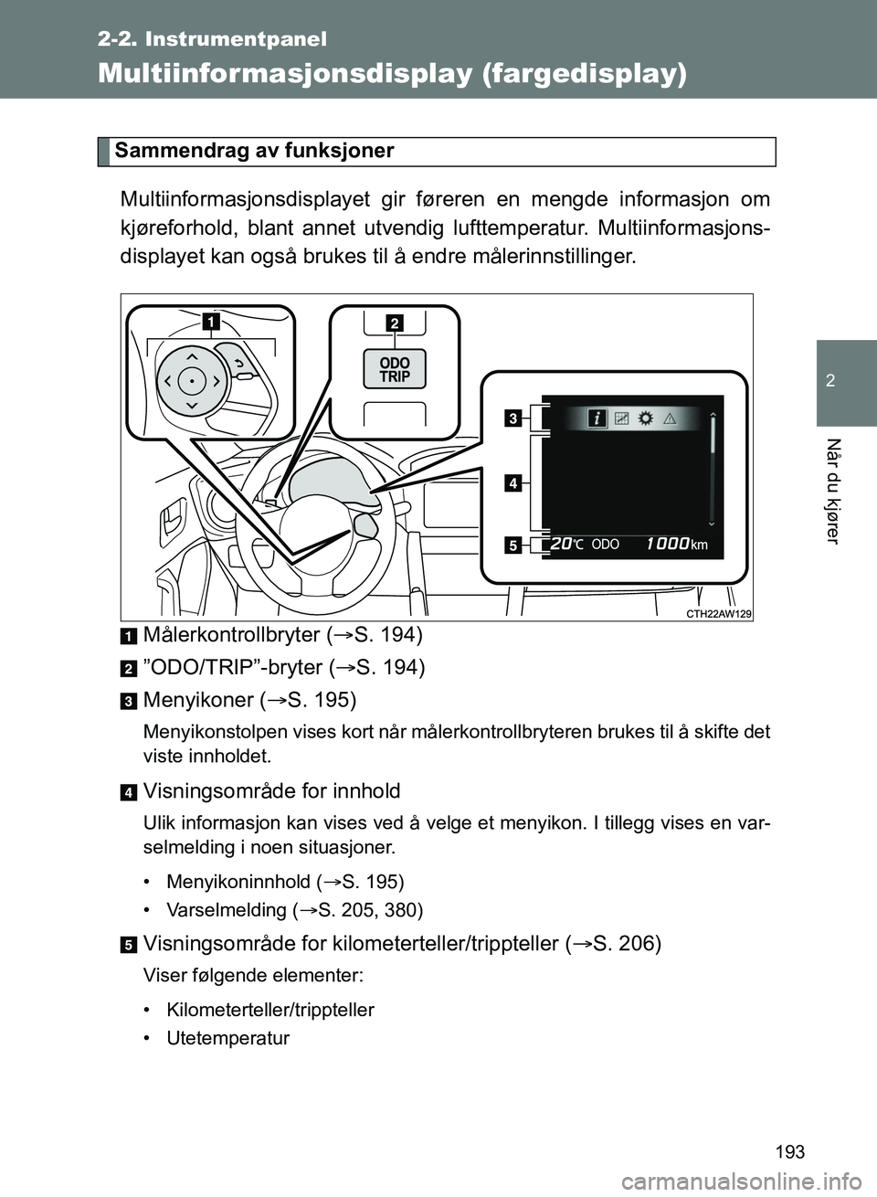 TOYOTA GT86 2017 Instruksjoner for bruk (in Norwegian) 193
2-2. Instrumentpanel
2
Når du kjører
OM18071NO
Multiinformasjonsdisplay (fargedisplay)
Sammendrag av funksjonerMultiinformasjonsdisplayet gir føreren en mengde informasjon om
kjøreforhold, bla TOYOTA GT86 2017 Instruksjoner for bruk (in Norwegian) 193
2-2. Instrumentpanel
2
Når du kjører
OM18071NO
Multiinformasjonsdisplay (fargedisplay)
Sammendrag av funksjonerMultiinformasjonsdisplayet gir føreren en mengde informasjon om
kjøreforhold, bla