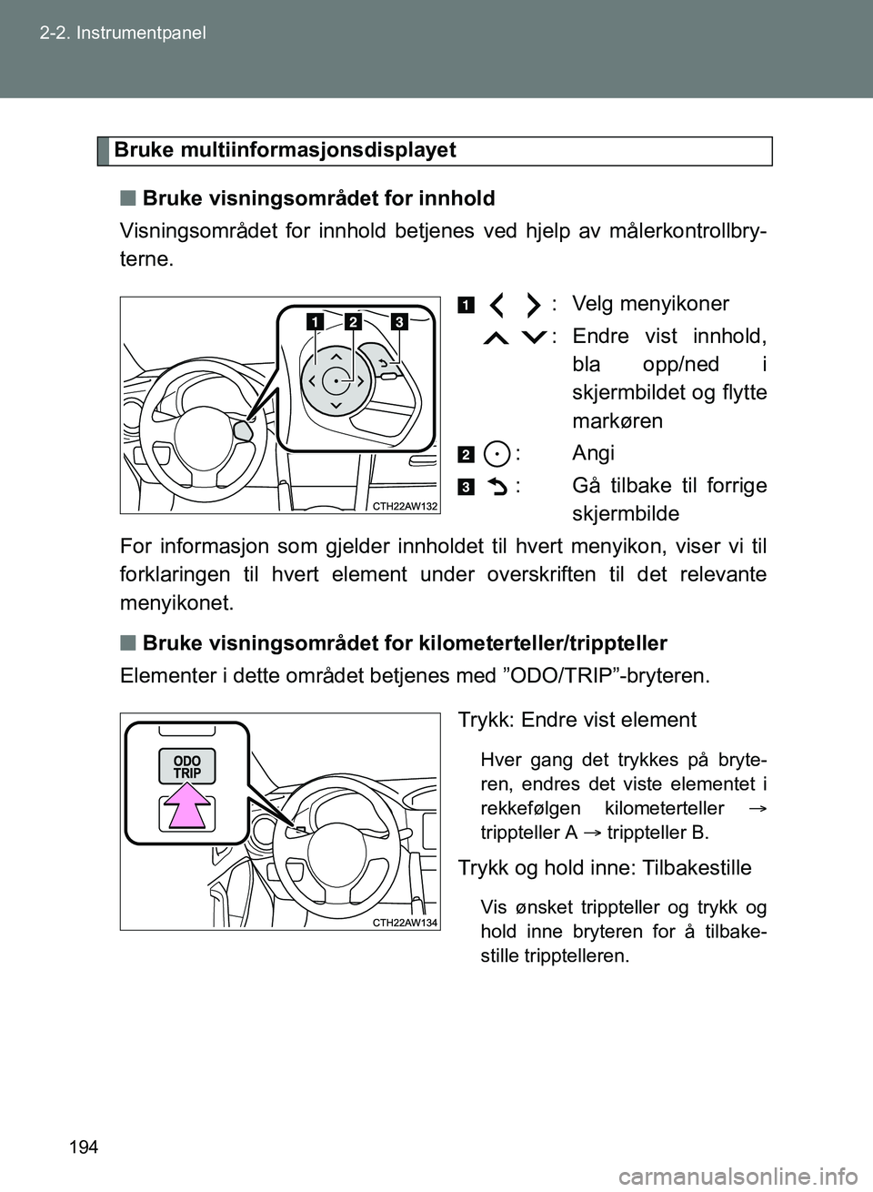 TOYOTA GT86 2017 Instruksjoner for bruk (in Norwegian) 194
2-2. Instrumentpanel
OM18071NO
Bruke multiinformasjonsdisplayet
n Bruke visningsområdet for innhold
Visningsområdet for innhold betjenes ved hjelp av målerkontrollbry-
terne.
: Velg menyikoner TOYOTA GT86 2017 Instruksjoner for bruk (in Norwegian) 194
2-2. Instrumentpanel
OM18071NO
Bruke multiinformasjonsdisplayet
n Bruke visningsområdet for innhold
Visningsområdet for innhold betjenes ved hjelp av målerkontrollbry-
terne.
: Velg menyikoner
