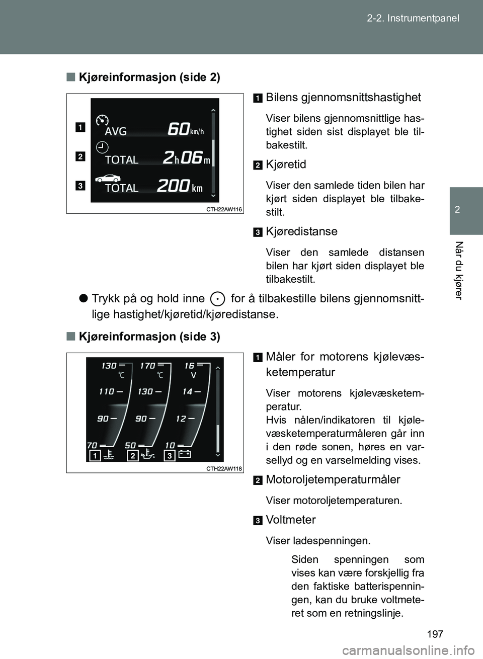 TOYOTA GT86 2017 Instruksjoner for bruk (in Norwegian) 197
2-2. Instrumentpanel
2
Når du kjører
OM18071NO
n
Kjøreinformasjon (side 2)
Bilens gjennomsnittshastighet
Viser bilens gjennomsnittlige has-
tighet siden sist displayet ble til-
bakestilt.
Kjør TOYOTA GT86 2017 Instruksjoner for bruk (in Norwegian) 197
2-2. Instrumentpanel
2
Når du kjører
OM18071NO
n
Kjøreinformasjon (side 2)
Bilens gjennomsnittshastighet
Viser bilens gjennomsnittlige has-
tighet siden sist displayet ble til-
bakestilt.
Kjør