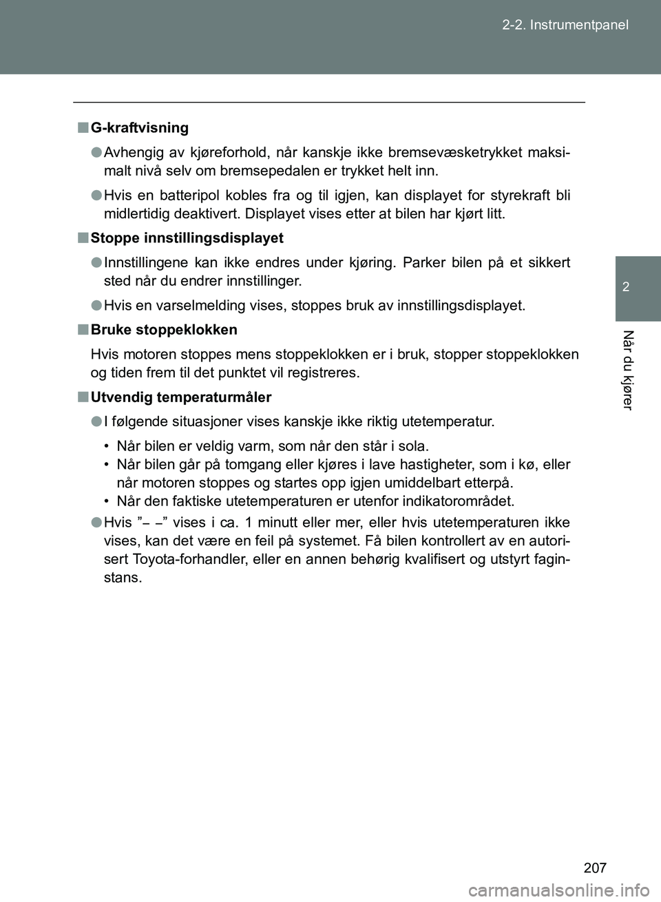 TOYOTA GT86 2017  Instruksjoner for bruk (in Norwegian) 207
2-2. Instrumentpanel
2
Når du kjører
OM18071NO
n
G-kraftvisning
l Avhengig av kjøreforhold, når kanskje ikke bremsevæsketrykket maksi-
malt nivå selv om bremsepedalen er trykket helt inn.
l 