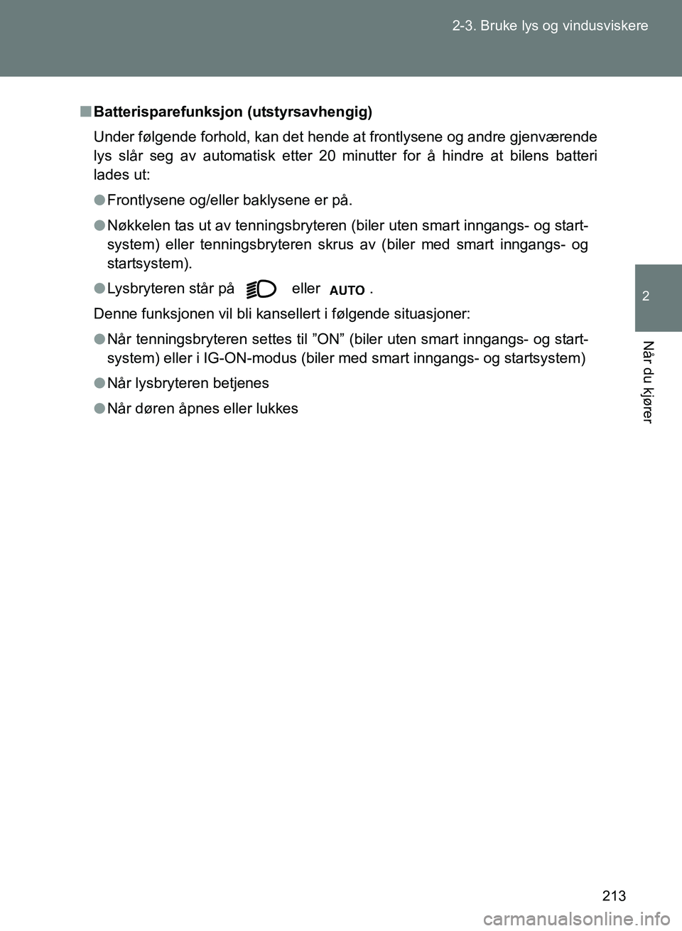 TOYOTA GT86 2017 Instruksjoner for bruk (in Norwegian) 213
2-3. Bruke lys og vindusviskere
2
Når du kjører
OM18071NO
n
Batterisparefunksjon (utstyrsavhengig)
Under følgende forhold, kan det hende at frontlysene og andre gjenværende
lys slår seg av au TOYOTA GT86 2017 Instruksjoner for bruk (in Norwegian) 213
2-3. Bruke lys og vindusviskere
2
Når du kjører
OM18071NO
n
Batterisparefunksjon (utstyrsavhengig)
Under følgende forhold, kan det hende at frontlysene og andre gjenværende
lys slår seg av au