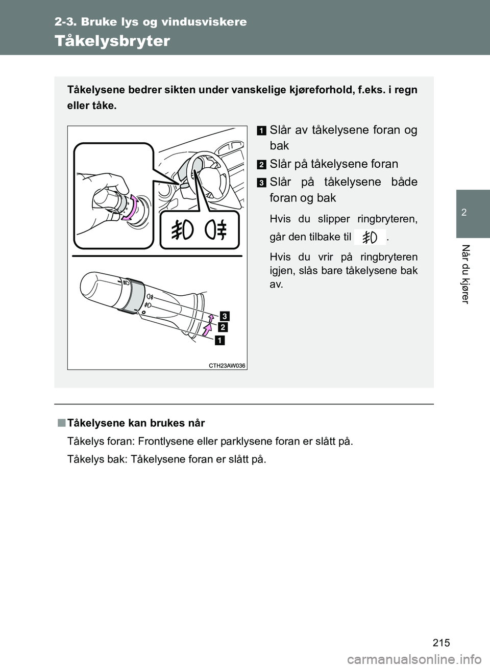 TOYOTA GT86 2017 Instruksjoner for bruk (in Norwegian) 215
2-3. Bruke lys og vindusviskere
2
Når du kjører
OM18071NO
Tå ke l y sb r yt e r
nTåkelysene kan brukes når
Tåkelys foran: Frontlysene eller parklysene foran er slått på.
Tåkelys bak: Tåk TOYOTA GT86 2017 Instruksjoner for bruk (in Norwegian) 215
2-3. Bruke lys og vindusviskere
2
Når du kjører
OM18071NO
Tå ke l y sb r yt e r
nTåkelysene kan brukes når
Tåkelys foran: Frontlysene eller parklysene foran er slått på.
Tåkelys bak: Tåk
