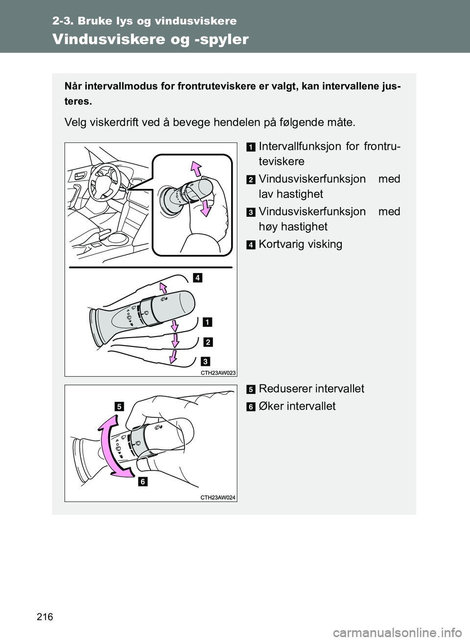 TOYOTA GT86 2017 Instruksjoner for bruk (in Norwegian) 216
2-3. Bruke lys og vindusviskere
OM18071NO
Vindusviskere og -spyler
Når intervallmodus for frontruteviskere er valgt, kan intervallene jus-
teres.
Velg viskerdrift ved å bevege hendelen på følg TOYOTA GT86 2017 Instruksjoner for bruk (in Norwegian) 216
2-3. Bruke lys og vindusviskere
OM18071NO
Vindusviskere og -spyler
Når intervallmodus for frontruteviskere er valgt, kan intervallene jus-
teres.
Velg viskerdrift ved å bevege hendelen på følg