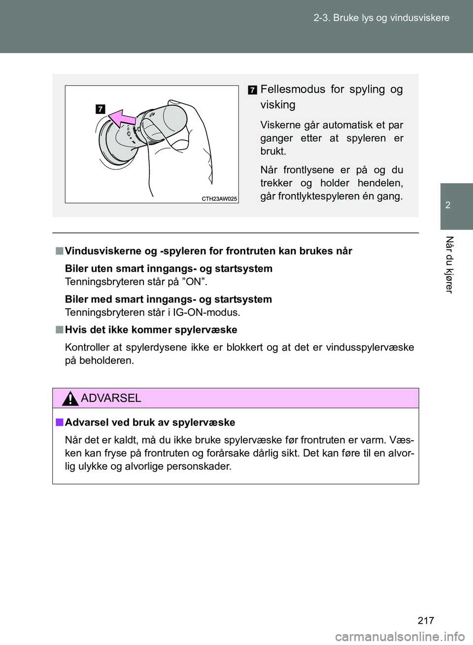 TOYOTA GT86 2017 Instruksjoner for bruk (in Norwegian) 217
2-3. Bruke lys og vindusviskere
2
Når du kjører
OM18071NO
n
Vindusviskerne og -spyleren fo r frontruten kan brukes når
Biler uten smart in ngangs- og startsystem
Tenningsbryteren står på ”O TOYOTA GT86 2017 Instruksjoner for bruk (in Norwegian) 217
2-3. Bruke lys og vindusviskere
2
Når du kjører
OM18071NO
n
Vindusviskerne og -spyleren fo r frontruten kan brukes når
Biler uten smart in ngangs- og startsystem
Tenningsbryteren står på ”O